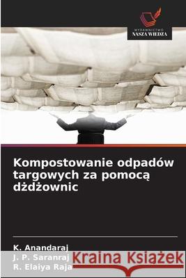 Kompostowanie odpadów targowych za pomoca dzdzownic Anandaraj, K., Saranraj, J. P., Elaiya Raja, R. 9786209151927 Wydawnictwo Nasza Wiedza