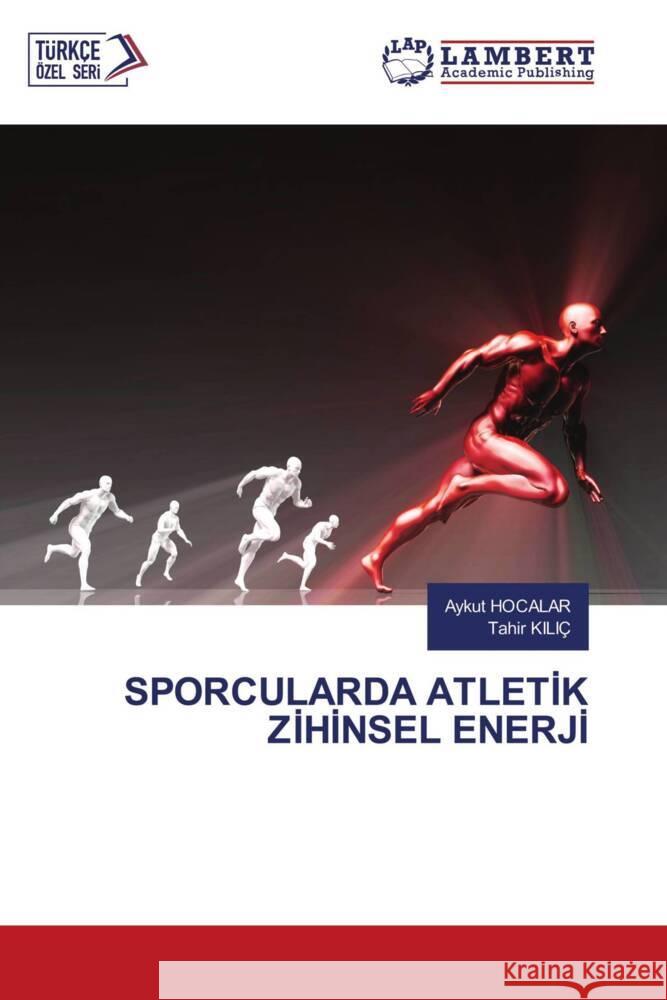 SPORCULARDA ATLETIK ZIHINSEL ENERJI HOCALAR, Aykut, KILIÇ, Tahir 9786209151972 LAP Lambert Academic Publishing