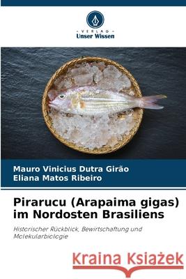Pirarucu (Arapaima gigas) im Nordosten Brasiliens Dutra Girão, Mauro Vinicius, Matos Ribeiro, Eliana 9786209152085