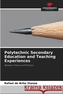Polytechnic Secondary Education and Teaching Experiences de Brito Vianna, Rafael 9786209152139 Our Knowledge Publishing