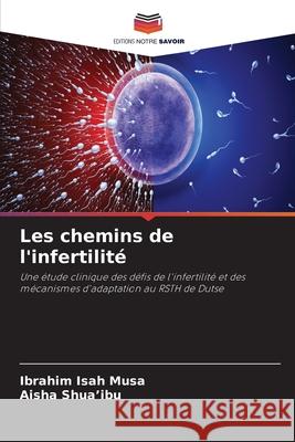 Les chemins de l'infertilité Isah Musa, Ibrahim, Shua'ibu, Aisha 9786209152443
