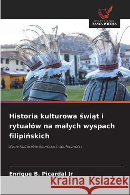 Historia kulturowa swiat i rytualów na malych wyspach filipinskich Picardal Jr, Enrique B. 9786209152566