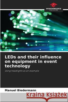 LEDs and their influence on equipment in event technology Biedermann, Manuel 9786209152870 Our Knowledge Publishing