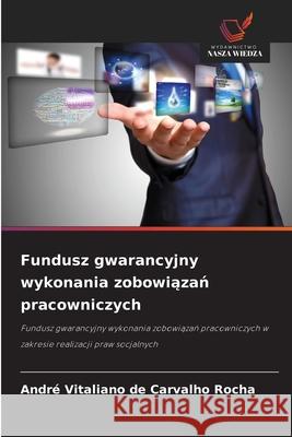 Fundusz gwarancyjny wykonania zobowiazan pracowniczych Vitaliano de Carvalho Rocha, André 9786209153174