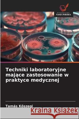 Techniki laboratoryjne majace zastosowanie w praktyce medycznej Köszegi, Tamás 9786209153396