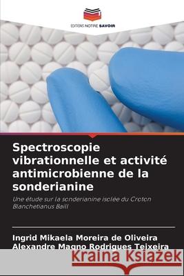 Spectroscopie vibrationnelle et activité antimicrobienne de la sonderianine Moreira de Oliveira, Ingrid Mikaela, Rodrigues Teixeira, Alexandre Magno 9786209153624