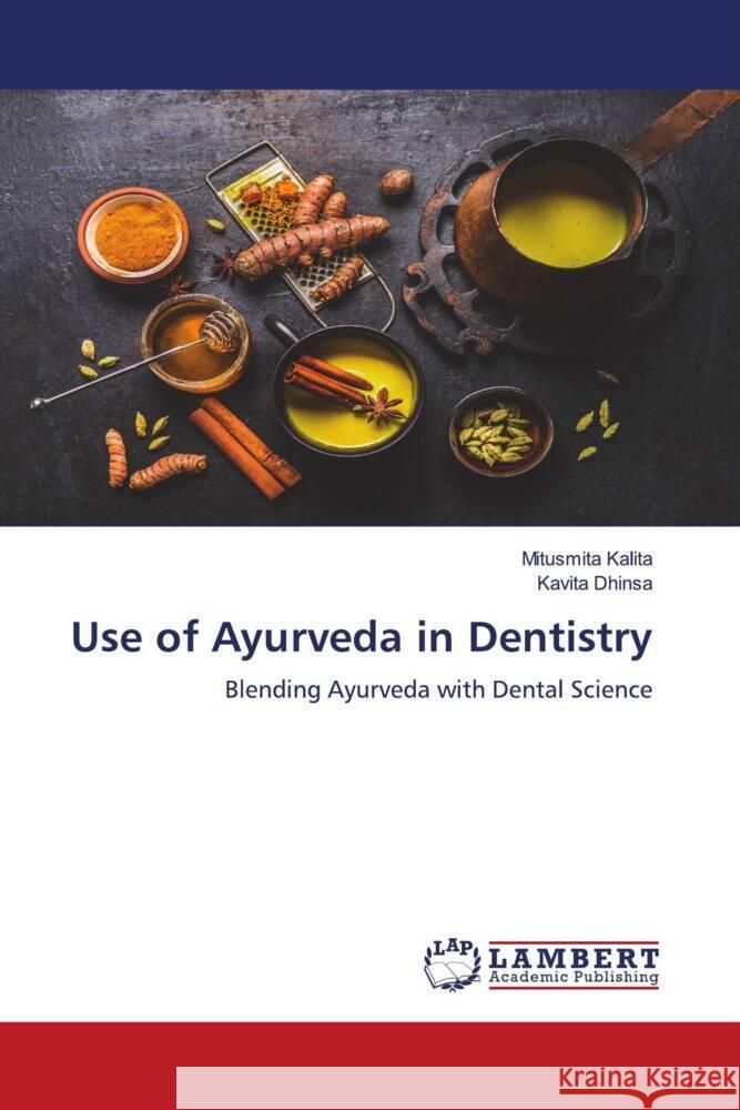 Use of Ayurveda in Dentistry Kalita, Mitusmita, Dhinsa, Kavita 9786209153907 LAP Lambert Academic Publishing