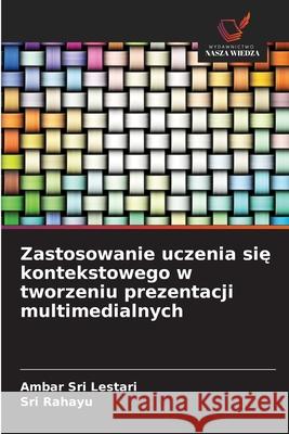 Zastosowanie uczenia sie kontekstowego w tworzeniu prezentacji multimedialnych Sri Lestari, Ambar, Rahayu, Sri 9786209154331