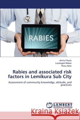 Rabies and associated risk factors in Lemikura Sub City Fikadu, Amha, Afelew, Leulseged, Abdu, Roza 9786209154461 LAP Lambert Academic Publishing