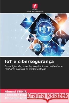 IoT e cibersegurança Srhir, Ahmed, Mazri, Tomader, Benbrahim, Mohammed 9786209154706