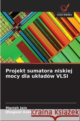 Projekt sumatora niskiej mocy dla ukladów VLSI Jain, Manish, Kakde, Bhagwat 9786209154782 Wydawnictwo Nasza Wiedza