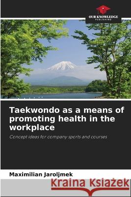 Taekwondo as a means of promoting health in the workplace Jaroljmek, Maximilian 9786209154966 Our Knowledge Publishing
