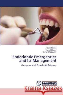 Endodontic Emergencies and Its Management Nishad, Geeta, Utmani, Komal, Srikumar, G.P.V. 9786209154973 LAP Lambert Academic Publishing