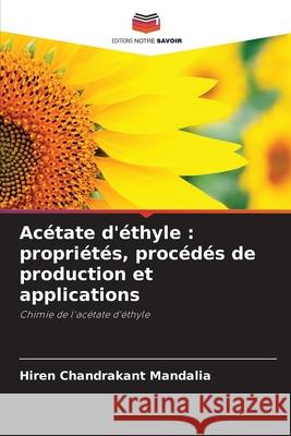 Acétate d'éthyle : propriétés, procédés de production et applications Mandalia, Hiren Chandrakant 9786209155185