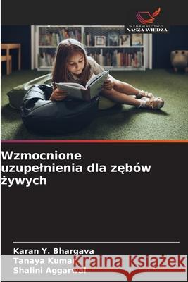 Wzmocnione uzupelnienia dla zebów zywych Bhargava, Karan Y., Kumar, Tanaya, Aggarwal, Shalini 9786209155222