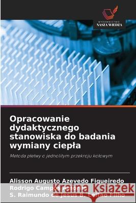 Opracowanie dydaktycznego stanowiska do badania wymiany ciepla Figueiredo, Alisson Augusto Azevedo, Amorim, Rodrigo Campos, Leitão Filho, S. Raimundo de Jesus B. 9786209155307