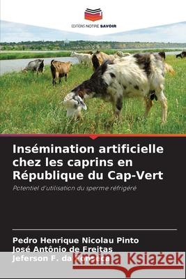 Insémination artificielle chez les caprins en République du Cap-Vert Nicolau Pinto, Pedro Henrique, de Freitas, José Antônio, da Fonseca, Jeferson F. 9786209155345