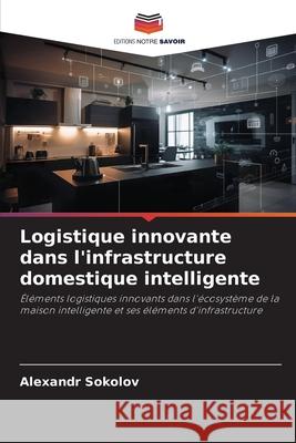 Logistique innovante dans l'infrastructure domestique intelligente Sokolov, Alexandr 9786209156014