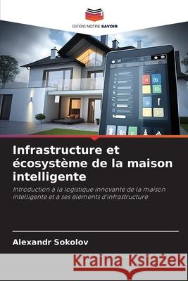 Infrastructure et écosystème de la maison intelligente Sokolov, Alexandr 9786209156021