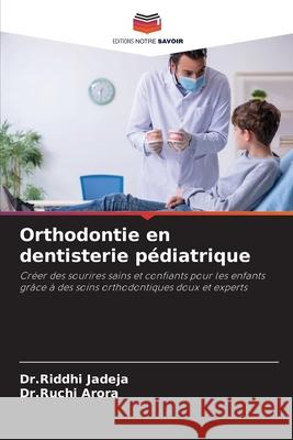 Orthodontie en dentisterie pédiatrique Jadeja, Dr.Riddhi, Arora, Dr.Ruchi 9786209156052