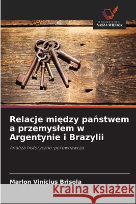 Relacje miedzy panstwem a przemyslem w Argentynie i Brazylii Brisola, Marlon Vinícius 9786209156328 Wydawnictwo Nasza Wiedza