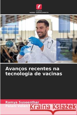 Avanços recentes na tecnologia de vacinas Suseenthar, Ramya, Ramachandiran, Palani Velan 9786209156441