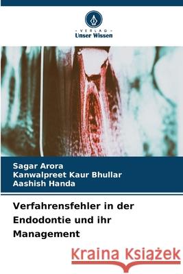 Verfahrensfehler in der Endodontie und ihr Management Arora, Sagar, Bhullar, Kanwalpreet Kaur, Handa, Aashish 9786209156762
