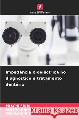 Impedância bioeléctrica no diagnóstico e tratamento dentário SIKRI, PRACHI, Khan, Aleena, Chopra, Meenakshi 9786209156878