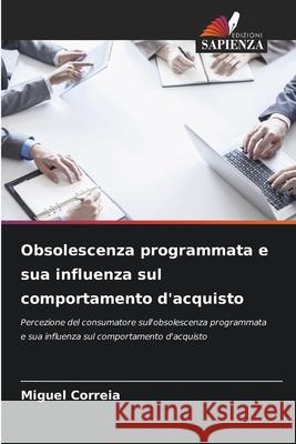 Obsolescenza programmata e sua influenza sul comportamento d'acquisto Correia, Miguel 9786209157455