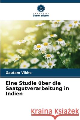 Eine Studie über die Saatgutverarbeitung in Indien Vikhe, Gautam 9786209157707