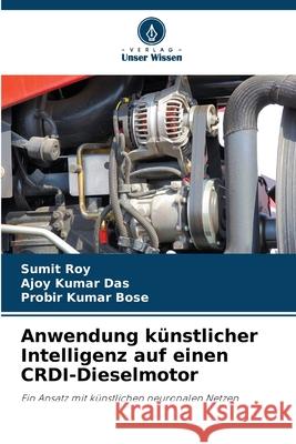 Anwendung künstlicher Intelligenz auf einen CRDI-Dieselmotor Roy, Sumit, Das, Ajoy Kumar, Bose, Probir Kumar 9786209158087