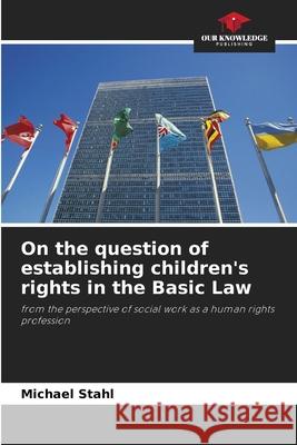 On the question of establishing children's rights in the Basic Law Stahl, Michael 9786209158346