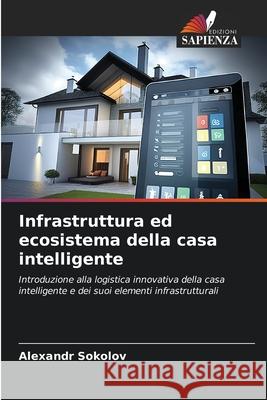 Infrastruttura ed ecosistema della casa intelligente Sokolov, Alexandr 9786209158582
