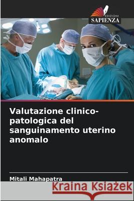 Valutazione clinico-patologica del sanguinamento uterino anomalo Mahapatra, Mitali 9786209159299