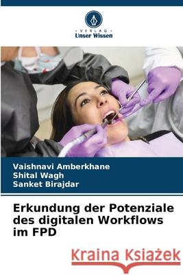 Erkundung der Potenziale des digitalen Workflows im FPD AMBERKHANE, VAISHNAVI, WAGH, SHITAL, BIRAJDAR, SANKET 9786209159312 Verlag Unser Wissen