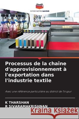 Processus de la chaîne d'approvisionnement à l'exportation dans l'industrie textile THARSHAN, K, SIVARAMAKRISHNAN, R 9786209159343
