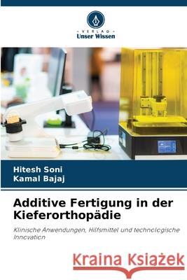 Additive Fertigung in der Kieferorthopädie Soni, Hitesh, Bajaj, Kamal 9786209159657