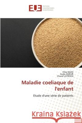 Maladie coeliaque de l'enfant NAAS, Hiba, AMEUR, Auda, LATROCH, Charef 9786209160028 Éditions universitaires européennes