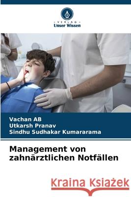 Management von zahnärztlichen Notfällen AB, Vachan, Pranav, Utkarsh, Kumararama, Sindhu Sudhakar 9786209160134