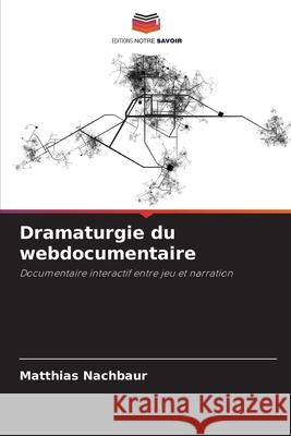 Dramaturgie du webdocumentaire Nachbaur, Matthias 9786209160608 Editions Notre Savoir