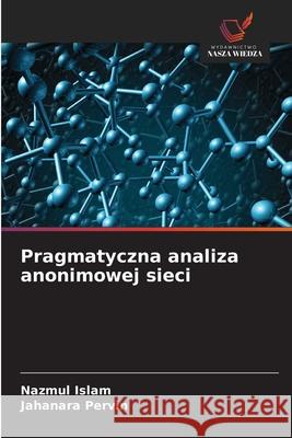 Pragmatyczna analiza anonimowej sieci Islam, Nazmul, Pervin, Jahanara 9786209160752