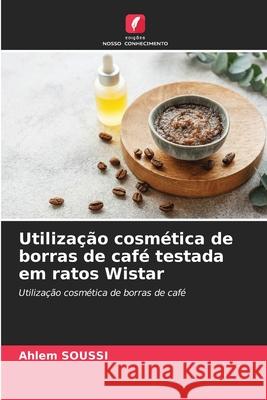 Utilização cosmética de borras de café testada em ratos Wistar Soussi, Ahlem 9786209160868