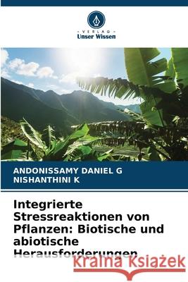 Integrierte Stressreaktionen von Pflanzen: Biotische und abiotische Herausforderungen G, Andonissamy Daniel, K, Nishanthini 9786209161100 Verlag Unser Wissen