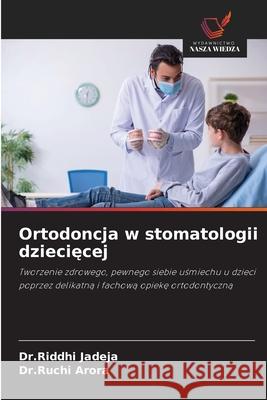 Ortodoncja w stomatologii dzieciecej Jadeja, Dr.Riddhi, Arora, Dr.Ruchi 9786209161179