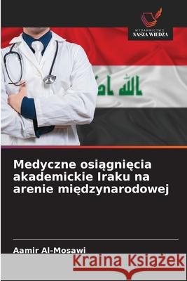 Medyczne osiagniecia akademickie Iraku na arenie miedzynarodowej Al-Mosawi, Aamir 9786209161612 Wydawnictwo Nasza Wiedza