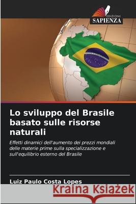 Lo sviluppo del Brasile basato sulle risorse naturali Lopes, Luiz Paulo Costa 9786209161650