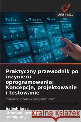 Praktyczny przewodnik po inzynierii oprogramowania: Koncepcje, projektowanie i testowanie Bose, Rajesh, Sutradhar, Shrabani, Roy, Sandip 9786209161728