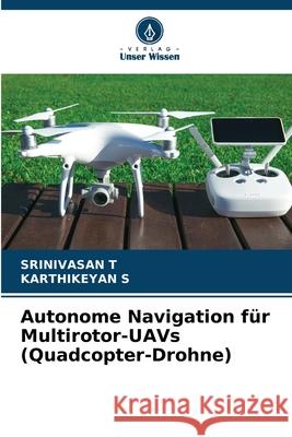 Autonome Navigation für Multirotor-UAVs (Quadcopter-Drohne) T, Srinivasan, S, Karthikeyan 9786209161759 Verlag Unser Wissen