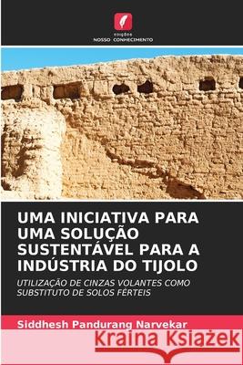 UMA INICIATIVA PARA UMA SOLUÇÃO SUSTENTÁVEL PARA A INDÚSTRIA DO TIJOLO Narvekar, Siddhesh Pandurang 9786209161803