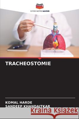TRACHEOSTOMIE HARDE, KOMAL, KHANDAITKAR, SANDEEP 9786209161865 Editions Notre Savoir